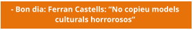 - Bon dia: Ferran Castells: “No copieu models  culturals horrorosos”