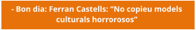 - Bon dia: Ferran Castells: “No copieu models  culturals horrorosos”